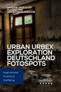 Vorderes Coverbild Urban Urbex Exploration Deutschland: Fotospots. Geheime Orte (Lost Places) und vergessene Gebäude (Die Foto Reiseführer: Photo Location Guide)