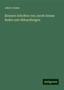 Kleinere Schriften von Jacob Grimm Reden und Abhandlungen