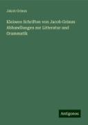 Kleinere Schriften von Jacob Grimm Abhandlungen zur Litteratur und Grammatik