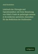 Lehrbuch der Chirurgie und Operationslehre: mit freier Benutzung von Vidal's Traité de pathologie externe et de médecine opératoire, besonders für das Bedürfniss der Studirenden