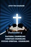 FUNDAMENTALS OF PASTORAL COUNSELING CHRISTIAN COUNSELING AND PSYCHO-SPIRITUAL COUNSELING