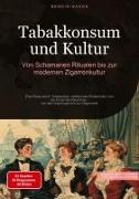 Tabakkonsum und Kultur: Von Schamanen-Ritualen bis zur modernen Zigarrenkultur