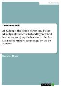 Vorderes Coverbild AI Killing in the Name of Past and Future. Identifying Counterfactual and Hypothetical Narratives Justifying the Decision to Deploy Data-Based Military Technology by the US Military