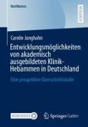 Entwicklungsmöglichkeiten von akademisch ausgebildeten Klinik-Hebammen in Deutschland