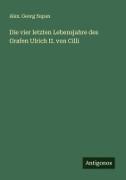 Die vier letzten Lebensjahre des Grafen Ulrich II. von Cilli