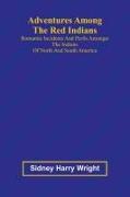 Adventures Among the Red Indians; Romantic Incidents and Perils Amongst the Indians of North and South America