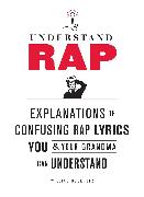 Understand Rap: Explanations of Confusing Rap Lyrics You and Your Grandma Can Understand